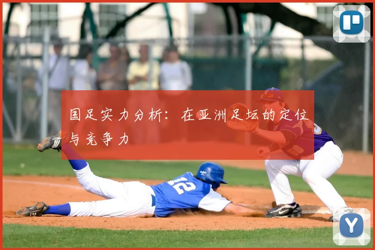 国足实力分析:在亚洲足坛的定位与竞争力