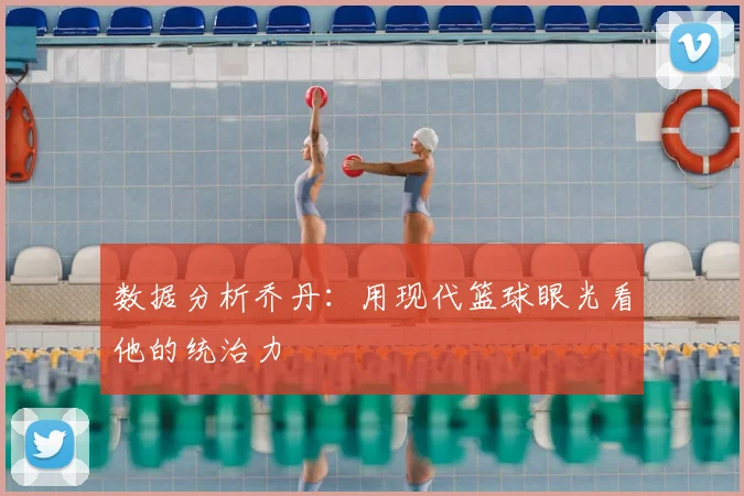 数据分析乔丹：用现代篮球眼光看他的统治力