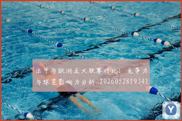 法甲与欧洲五大联赛对比:竞争力与球星影响力分析_20260528193414