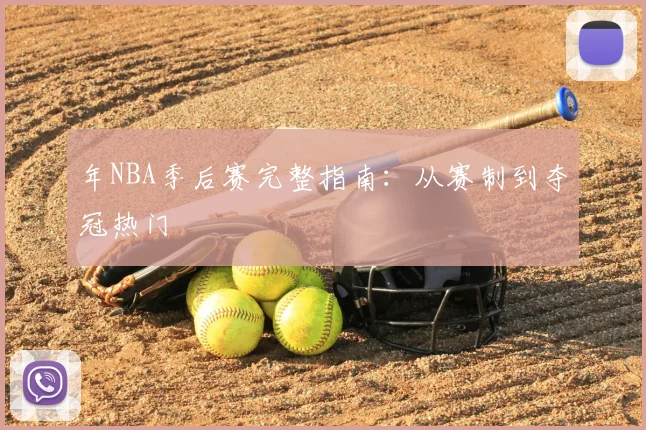 年NBA季后赛完整指南：从赛制到夺冠热门