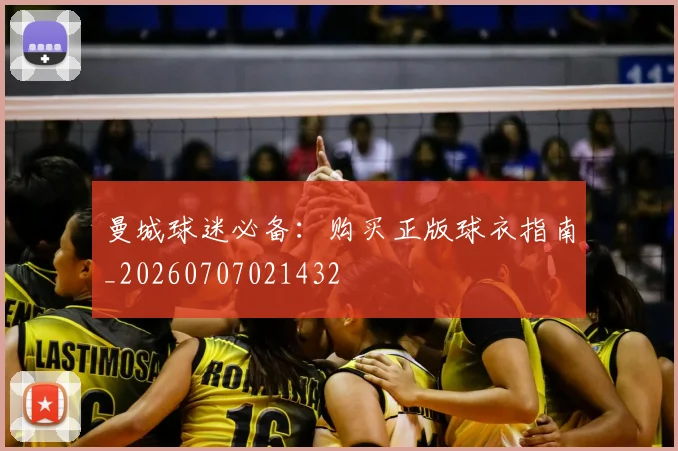 曼城球迷必备：购买正版球衣指南_20260707021432