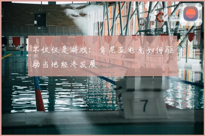 不仅仅是游戏:肯尼亚电竞如何驱动当地经济发展