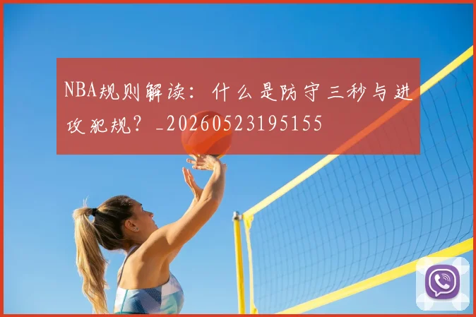 NBA规则解读：什么是防守三秒与进攻犯规？_20260523195155