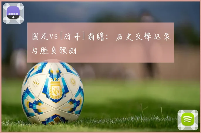 国足vs[对手]前瞻：历史交锋记录与胜负预测