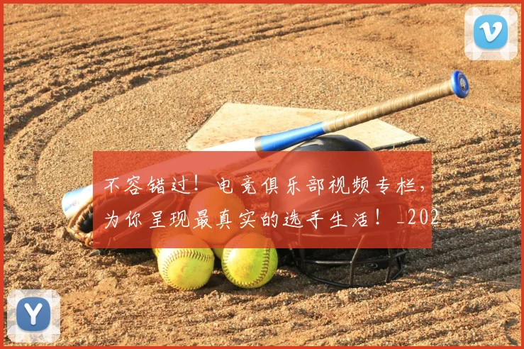 不容错过！电竞俱乐部视频专栏，为你呈现最真实的选手生活！_20260715185600