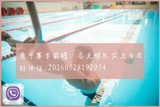 意甲赛季前瞻：各支球队实力与目标评估_20260528192954